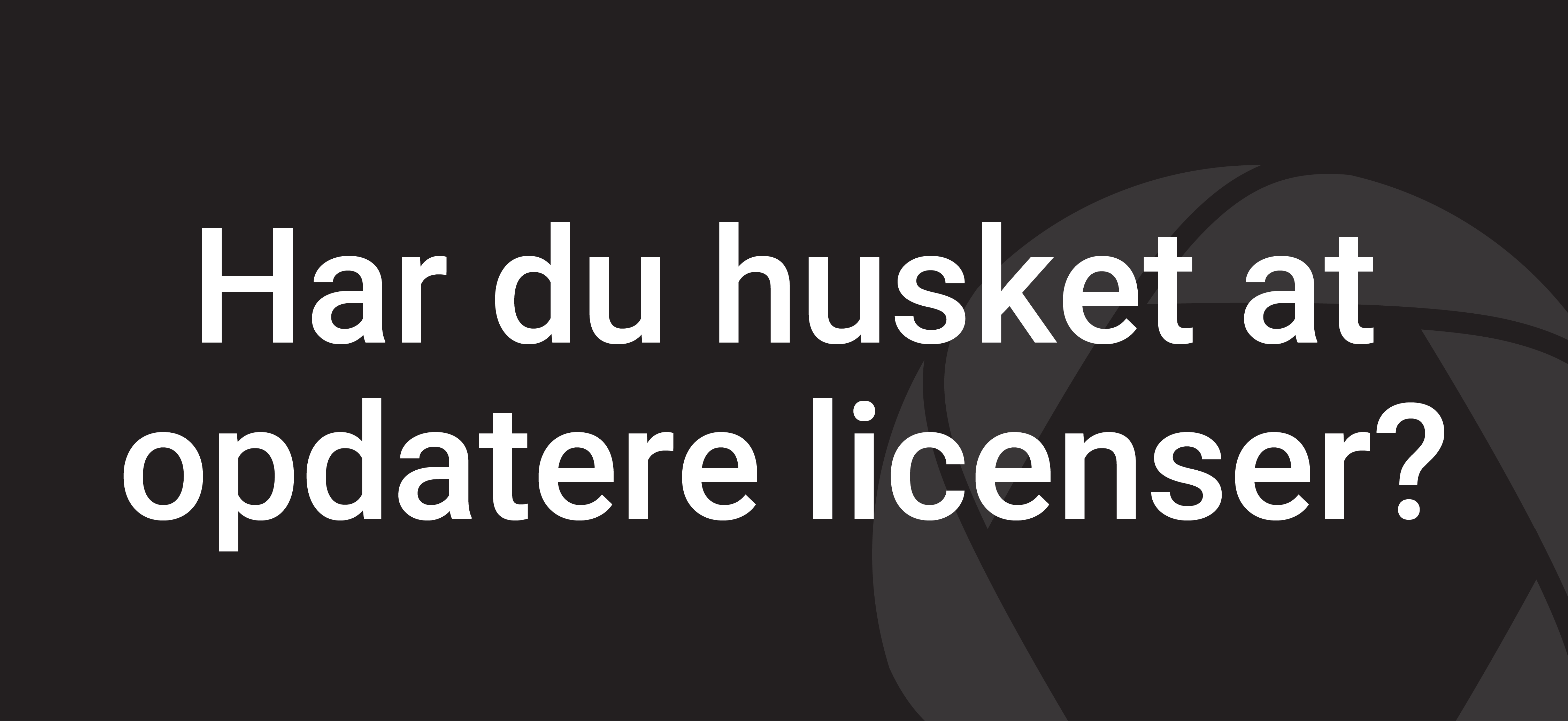 Har du husket at opdatere licenser?